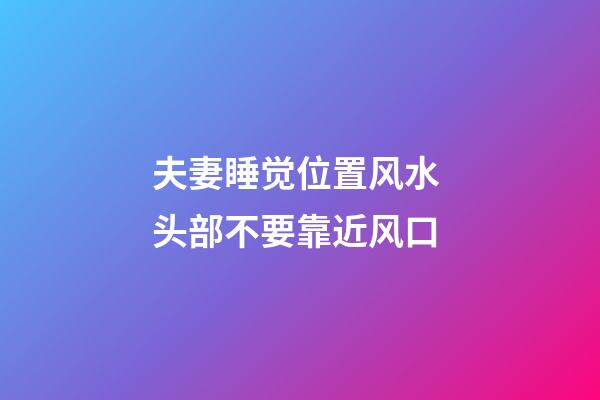 夫妻睡觉位置风水 头部不要靠近风口
